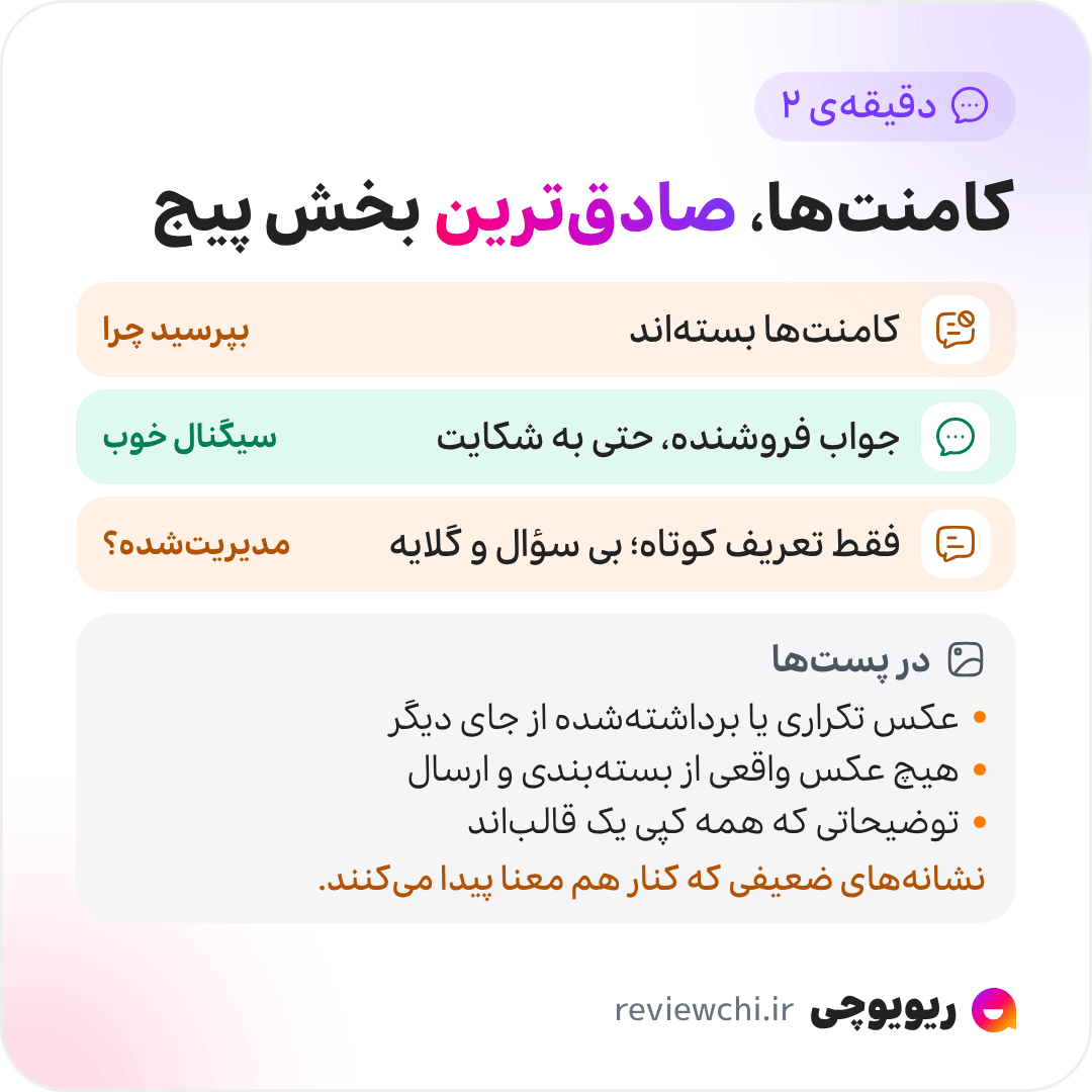 اینفوگرافیک دقیقه‌ی دوم، پست‌ها و کامنت‌ها: کامنت‌ها صادق‌ترین بخش یک پیج فروشگاهی‌اند، به شرطی که باز باشند. کامنت‌های بسته در یک فروشگاه تصمیم عجیبی است؛ بپرسید چرا. جواب فروشنده به کامنت‌ها، مخصوصاً به یک شکایت، سیگنال خوبی است. اگر فقط تعریف‌های کوتاه دیده می‌شود و هیچ سؤال یا گلایه‌ای نیست، احتمالاً کامنت‌ها مدیریت می‌شوند. در پست‌ها هم عکس محصول تکراری یا برداشته‌شده از جای دیگر، نبود عکس واقعی از بسته‌بندی و ارسال، و توضیحات کپی یک قالب، نشانه‌های ضعیفی‌اند که کنار هم معنا پیدا می‌کنند.